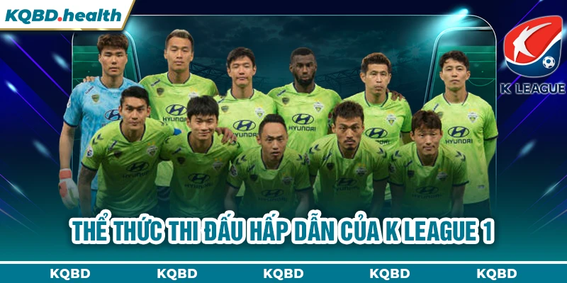 VĐQG Hàn Quốc 14 Thể thức thi đấu hấp dẫn của K League 1