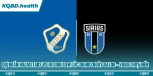 Dự Đoán Halmstads Vs IK Sirius FK Lúc 00H00 Ngày 04/08 - VĐQG Thuỵ Điển 15 Dự đoán Halmstads vs IK Sirius FK