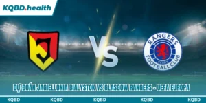 Dự đoán Jagiellonia Bialystok Vs Glasgow Rangers Lúc 23H00 Ngày 06/08 - UEFA Europa 13 Dự đoán Jagiellonia Bialystok vs Glasgow Rangers