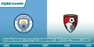 Dự Đoán Manchester City Vs Bournemouth Lúc 20H00 Ngày 23/8 - Premier League 9 Dự đoán Manchester City vs Bournemouth