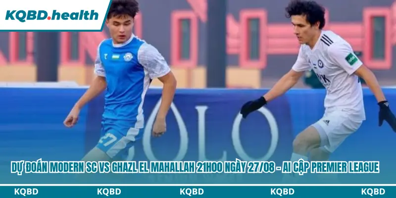 Dự Đoán Modern SC Vs Ghazl El Mahallah 21H00 Ngày 27/08 - Ai Cập Premier League 1 Dự đoán Modern SC vs Ghazl El Mahallah