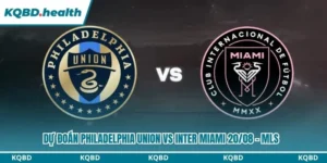 Dự Đoán Philadelphia Union Vs Inter Miami 06:30 Ngày 20/08 - MLS 12 Dự đoán Philadelphia Union vs Inter Miami