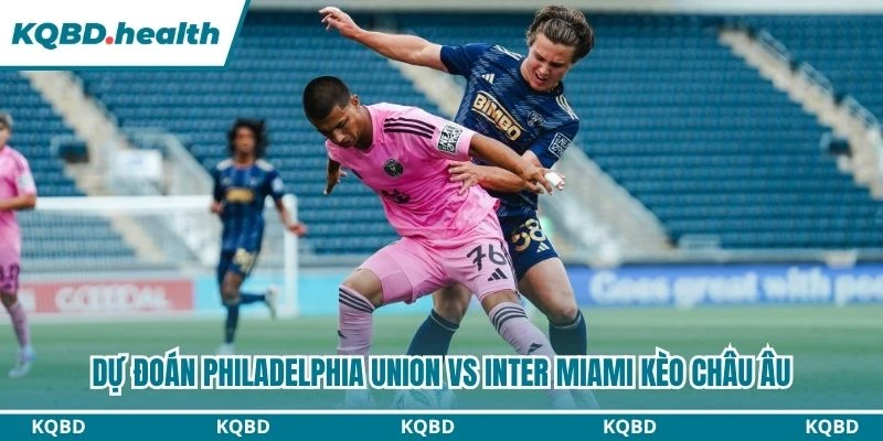 Dự Đoán Philadelphia Union Vs Inter Miami 06:30 Ngày 20/08 - MLS 3 Dự đoán Philadelphia Union vs Inter Miami kèo châu Âu