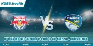 Dự Đoán Red Bull Salzburg Vs Pafos Fc Lúc 00h00 Ngày 7/8 - Europa League 12 Dự đoán Red Bull Salzburg vs Pafos FC