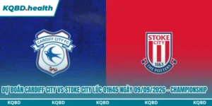 Dự Đoán Cardiff City Vs Stoke City lúc 01h45 ngày 09/09/2026 - Championship 9 Dự đoán Cardiff City vs Stoke City