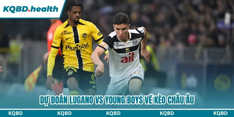 Dự đoán kèo châu Âu trận đấu Lugano vs Young Boys