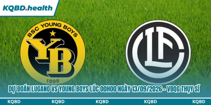 Dự Đoán Lugano Vs Young Boys Lúc 00h00 Ngày 13/09/2026 - VĐQG Thụy Sĩ 1 Dự đoán Lugano vs Young Boys