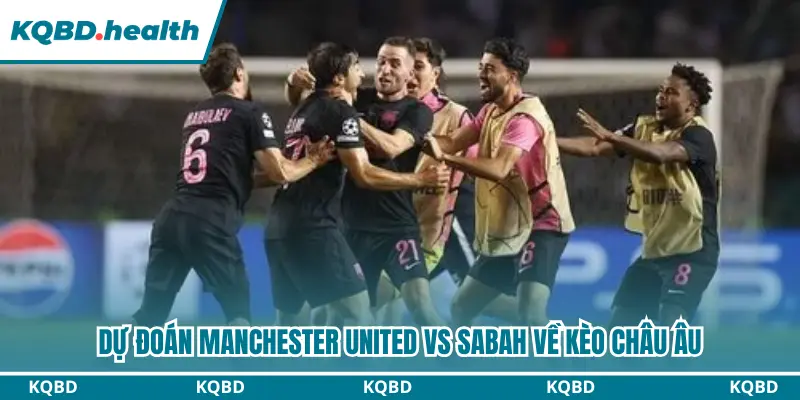 Dự đoán Manchester United vs Sabah qua kèo châu Âu
