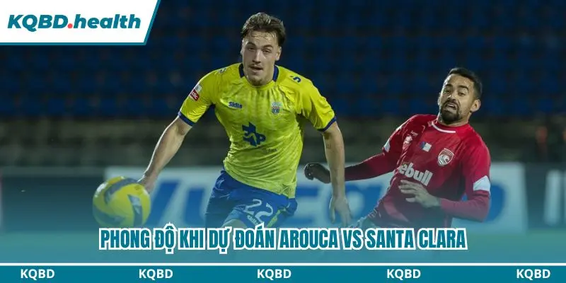 Nhận định phong độ trước trận của Arouca vs Santa Clara